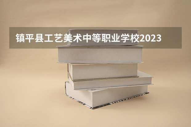 镇平县工艺美术中等职业学校2023年怎么样、好不好
