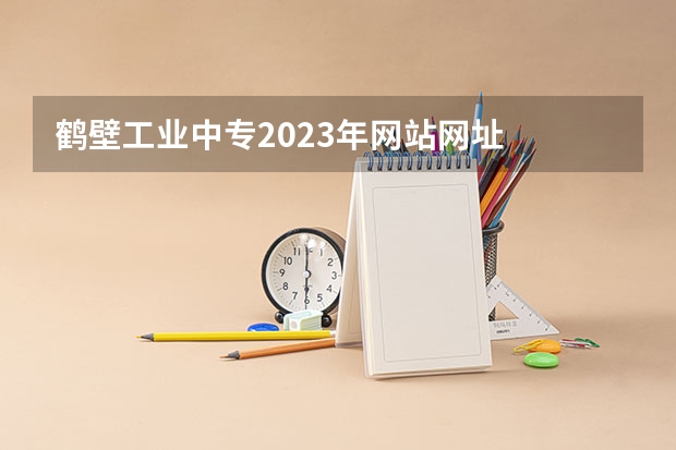 鹤壁工业中专2023年网站网址