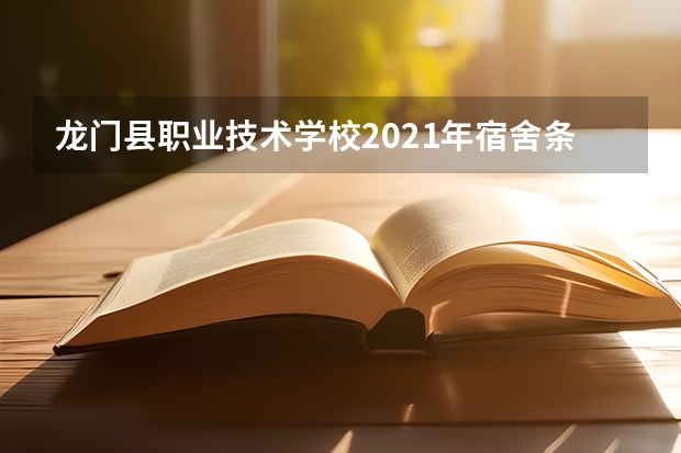 龙门县职业技术学校2021年宿舍条件