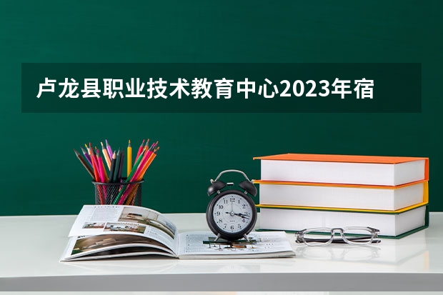 卢龙县职业技术教育中心2023年宿舍条件