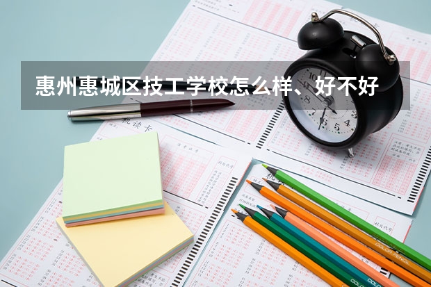 惠州惠城区技工学校怎么样、好不好