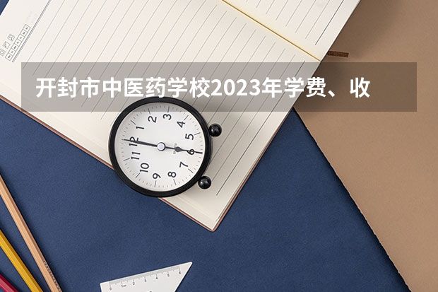 开封市中医药学校2023年学费、收费多少