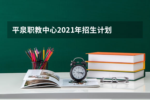 平泉职教中心2021年招生计划
