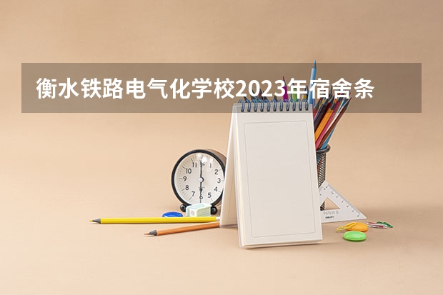 衡水铁路电气化学校2023年宿舍条件
