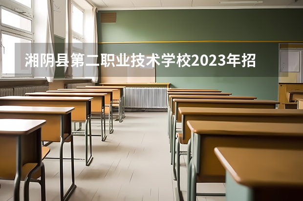 湘阴县第二职业技术学校2023年招生简章