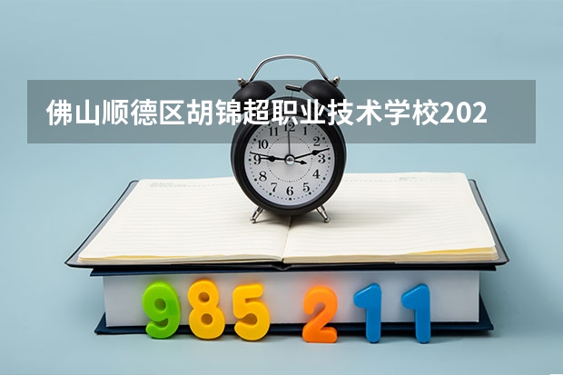 佛山顺德区胡锦超职业技术学校2023年有哪些专业