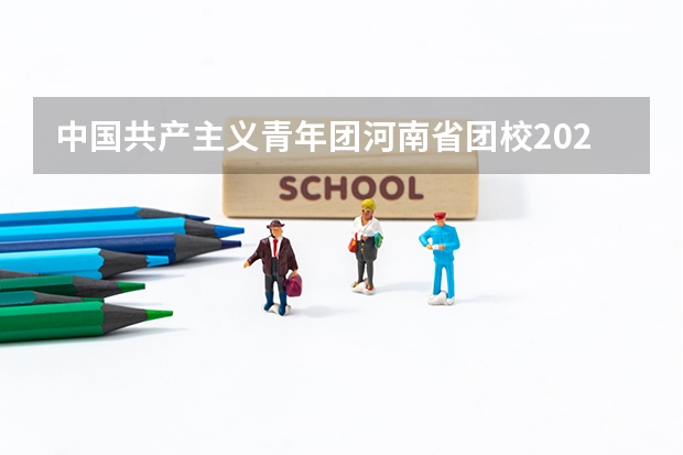 中国共产主义青年团河南省团校2023年学费、收费多少