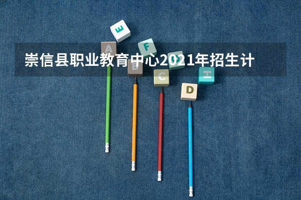 崇信县职业教育中心2021年招生计划