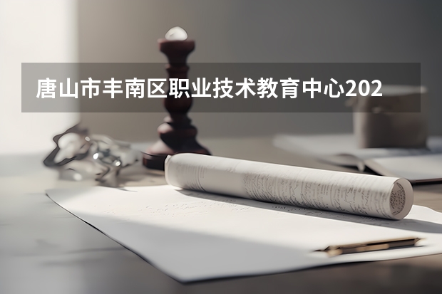 唐山市丰南区职业技术教育中心2021年有哪些专业