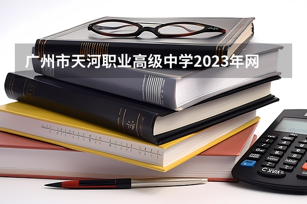 广州市天河职业高级中学2023年网站网址
