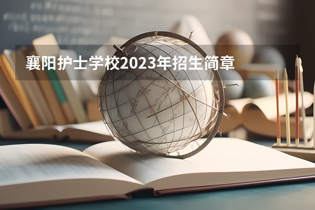 襄阳护士学校2023年招生简章