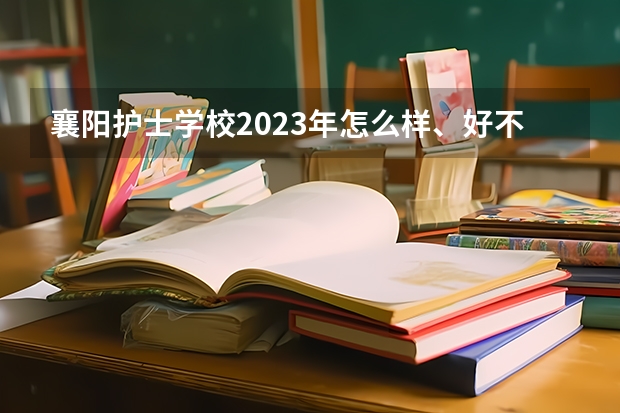 襄阳护士学校2023年怎么样、好不好