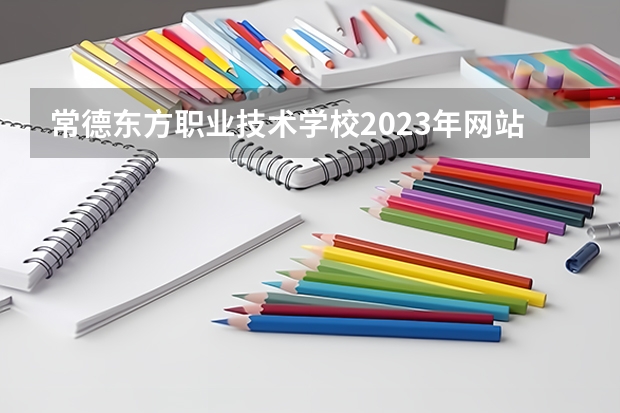 常德东方职业技术学校2023年网站网址