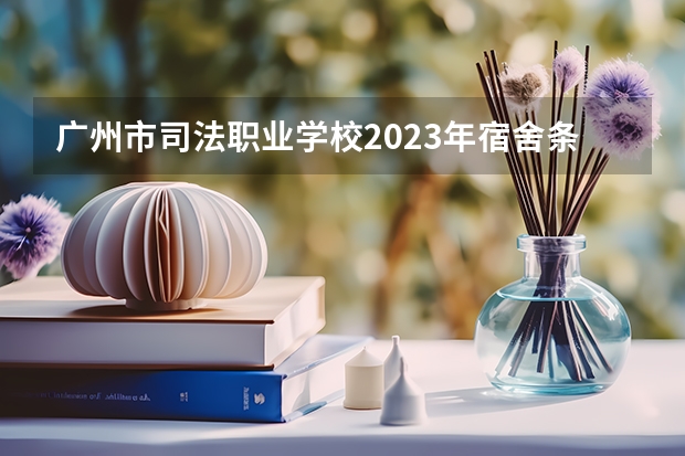 广州市司法职业学校2023年宿舍条件