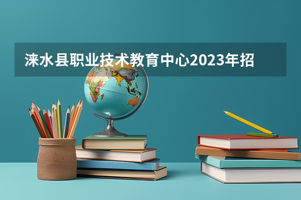 涞水县职业技术教育中心2023年招生录取分数线