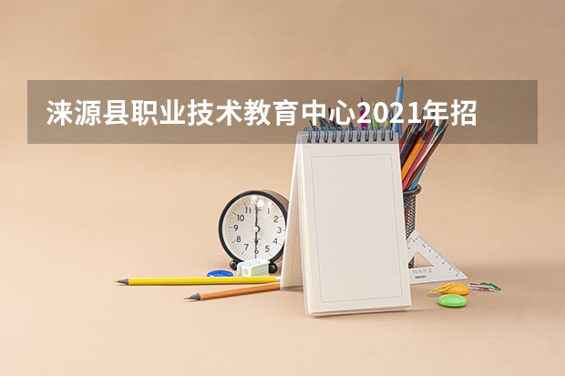 涞源县职业技术教育中心2021年招生计划