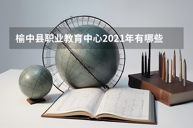 榆中县职业教育中心2021年有哪些专业