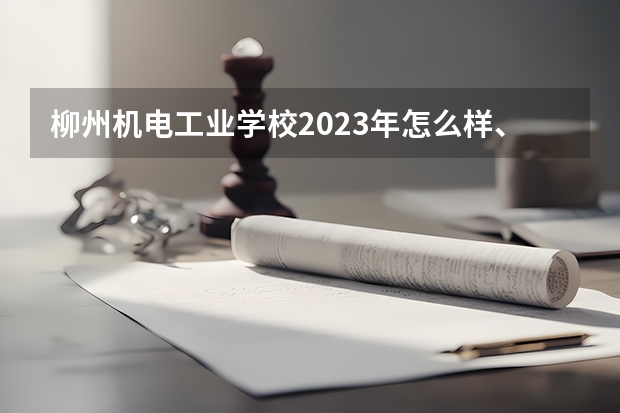 柳州机电工业学校2023年怎么样、好不好