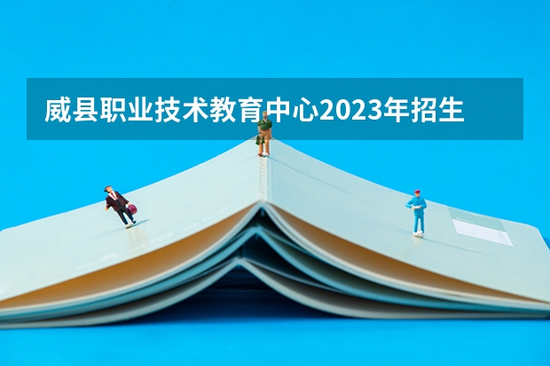 威县职业技术教育中心2023年招生简章