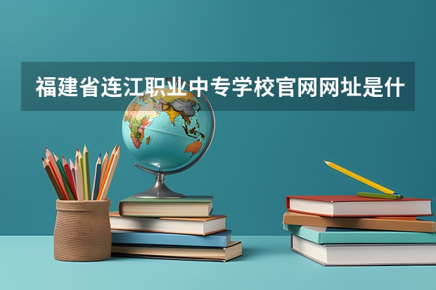 福建省连江职业中专学校官网网址是什么