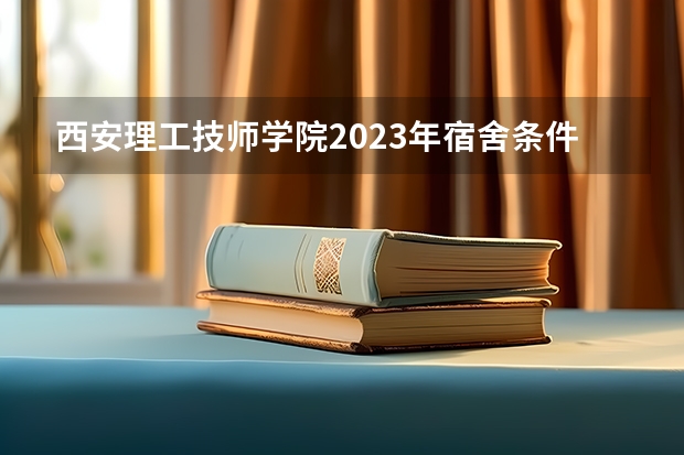 西安理工技师学院2023年宿舍条件
