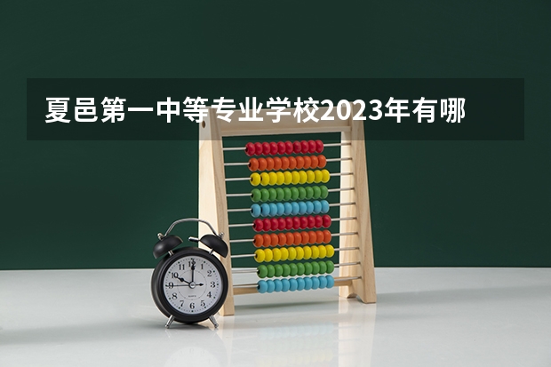 夏邑第一中等专业学校2023年有哪些专业