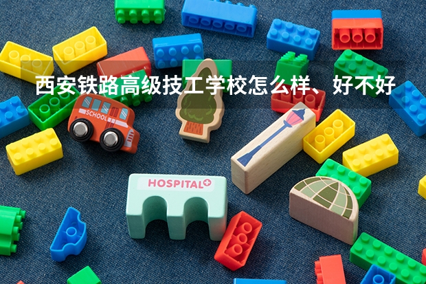 西安铁路高级技工学校怎么样、好不好