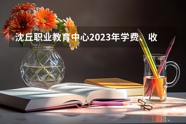 沈丘职业教育中心2023年学费、收费多少