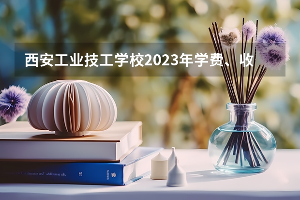 西安工业技工学校2023年学费、收费多少