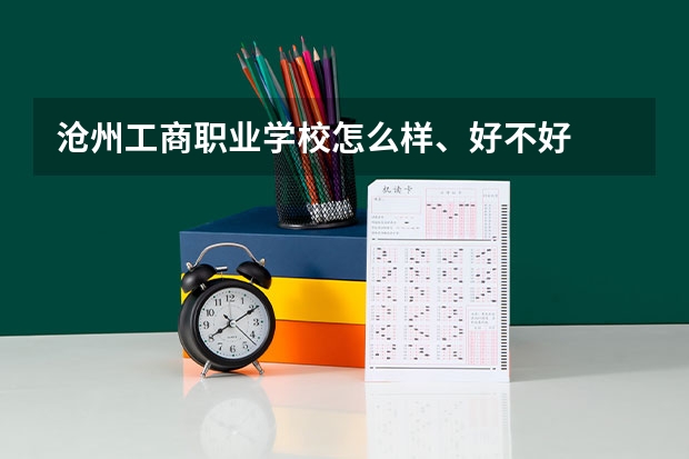 沧州工商职业学校怎么样、好不好