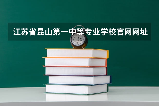 江苏省昆山第一中等专业学校官网网址是什么