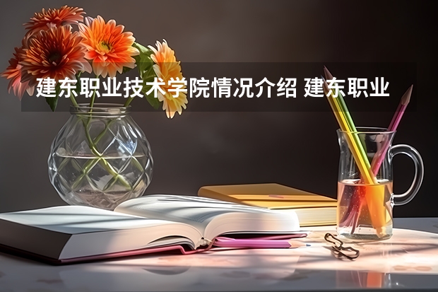 建东职业技术学院情况介绍 建东职业技术学院评价怎么样