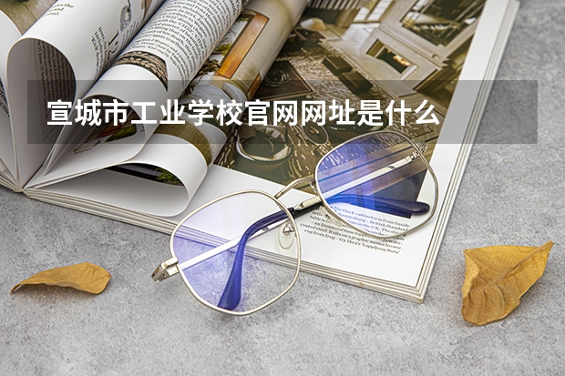 宣城市工业学校官网网址是什么