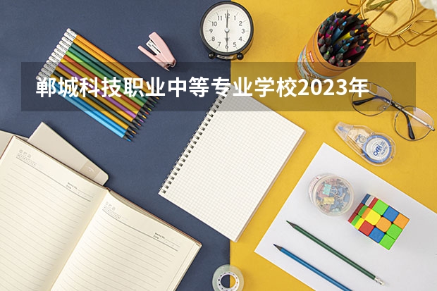 郸城科技职业中等专业学校2023年招生办联系电话