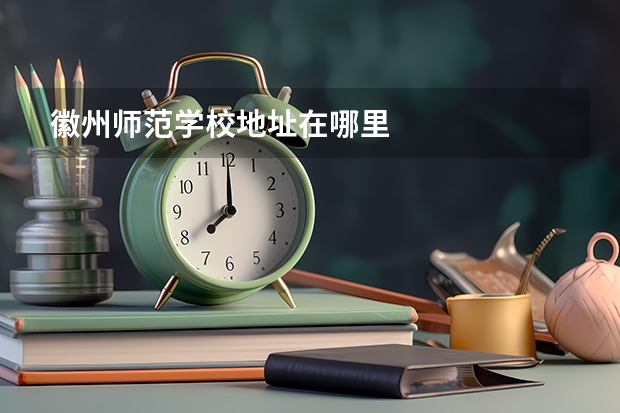 徽州师范学校地址在哪里