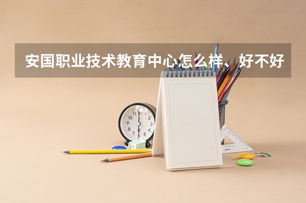 安国职业技术教育中心怎么样、好不好