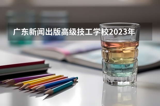 广东新闻出版高级技工学校2023年有哪些专业