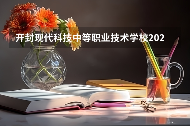 开封现代科技中等职业技术学校2023年报名条件、招生要求、招生对象