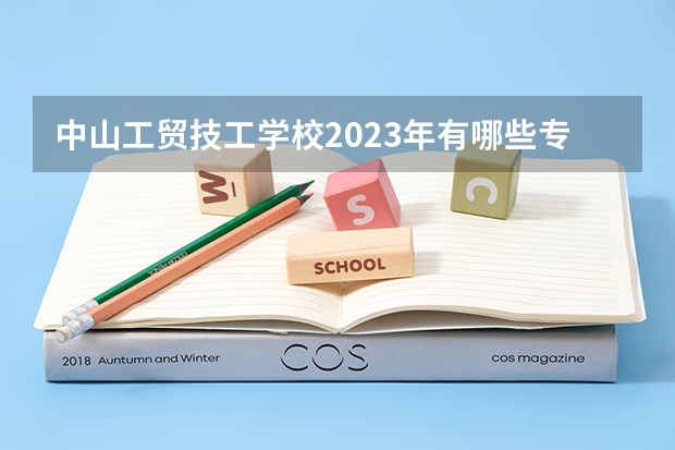 中山工贸技工学校2023年有哪些专业