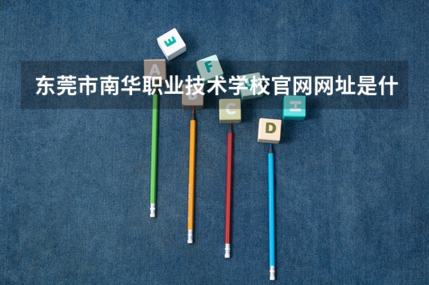 东莞市南华职业技术学校官网网址是什么