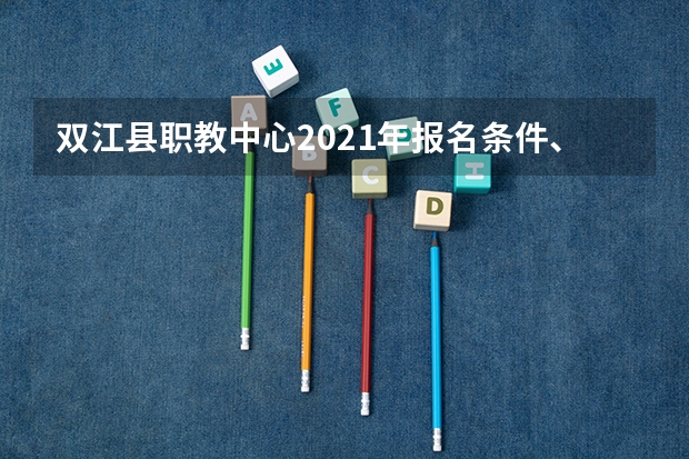 双江县职教中心2021年报名条件、招生要求、招生对象