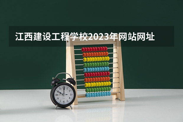 江西建设工程学校2023年网站网址
