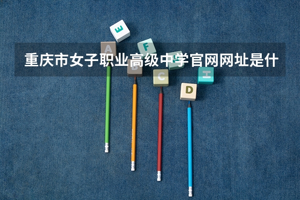 重庆市女子职业高级中学官网网址是什么