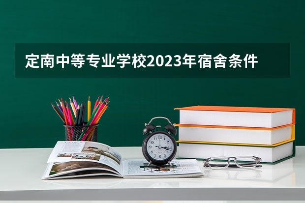 定南中等专业学校2023年宿舍条件