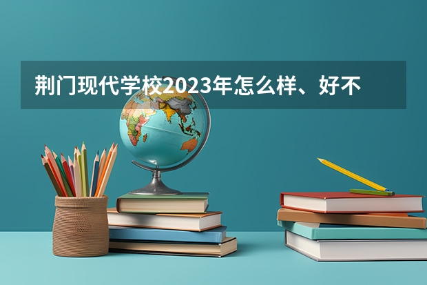 荆门现代学校2023年怎么样、好不好