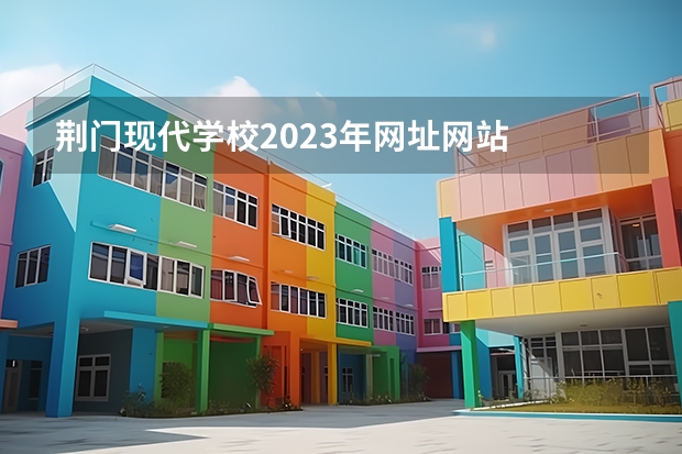 荆门现代学校2023年网址网站