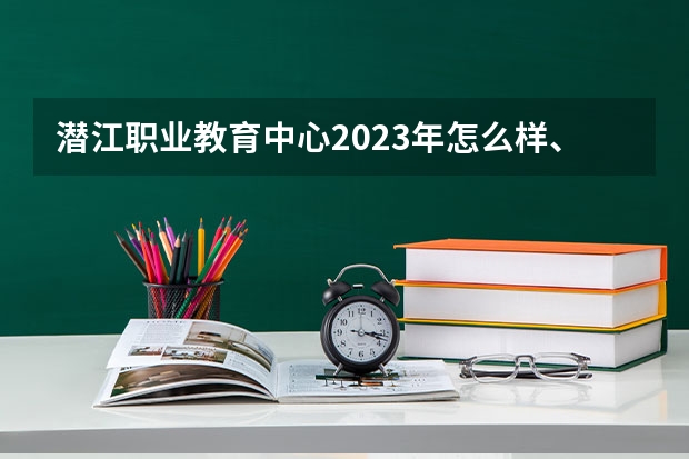 潜江职业教育中心2023年怎么样、好不好