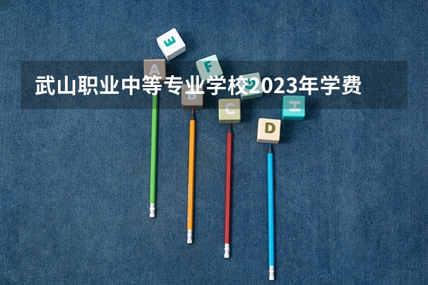 武山职业中等专业学校2023年学费、收费多少