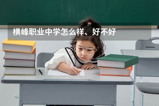 横峰职业中学怎么样、好不好