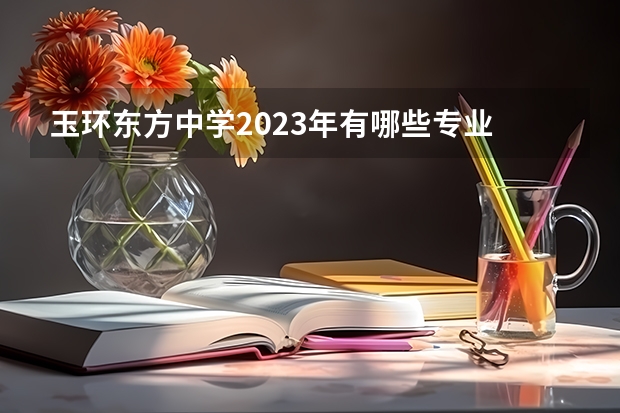 玉环东方中学2023年有哪些专业